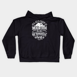 Ill Get Over It I Just Need To Be Dramatic First Kids Hoodie